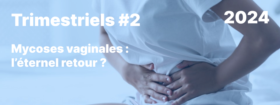 Trimestriels#2 2024, Mycoses vaginales : l’éternel retour ?